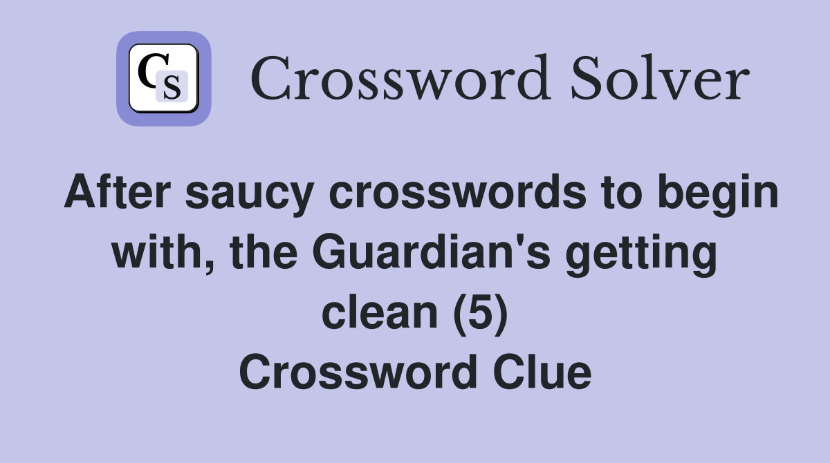 After saucy crosswords to begin with, the Guardian's getting clean (5) Crossword Clue