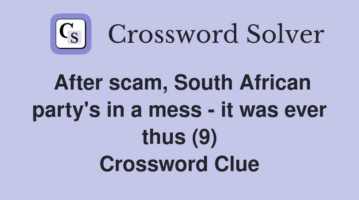 After scam, South African party's in a mess - it was ever thus (9) Crossword Clue