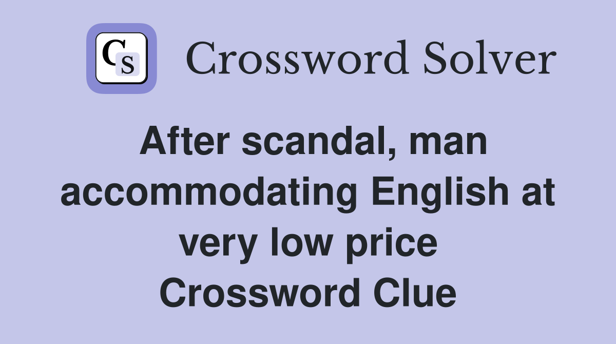 After scandal, man accommodating English at very low price Crossword Clue