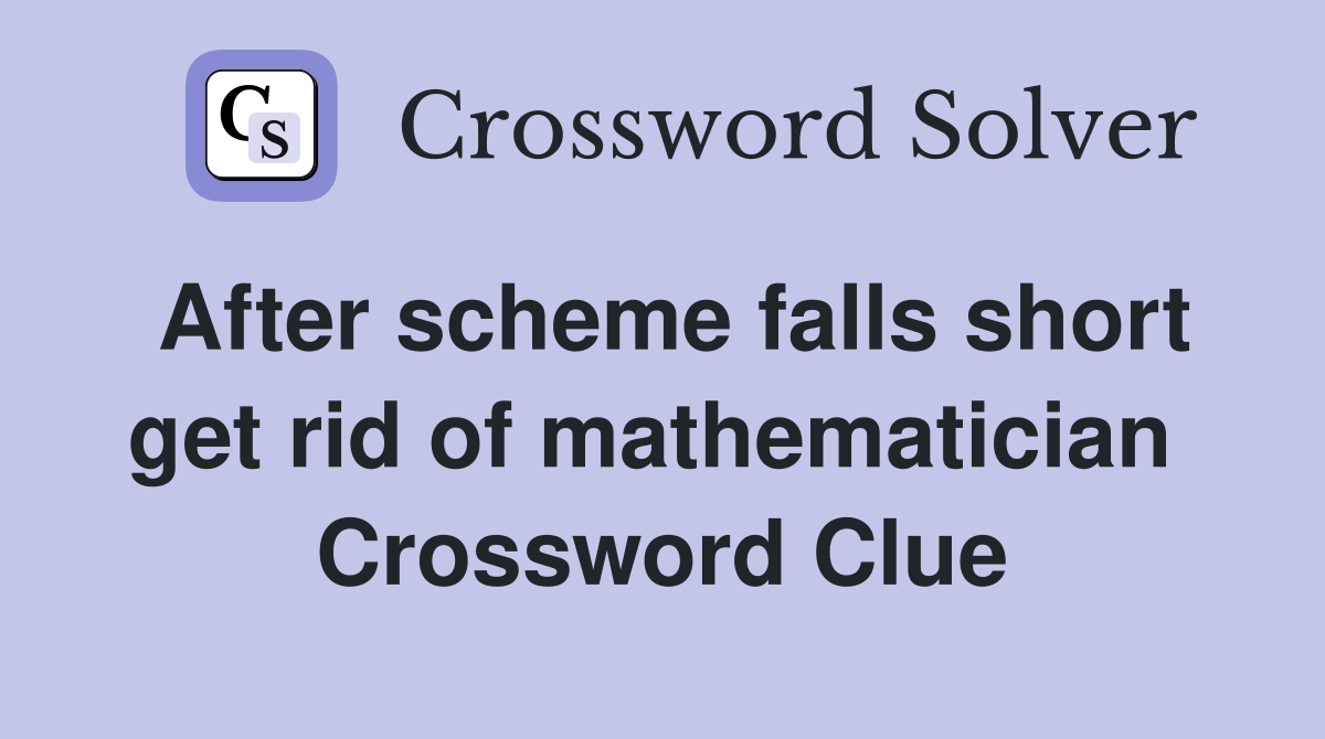 After scheme falls short get rid of mathematician  Crossword Clue