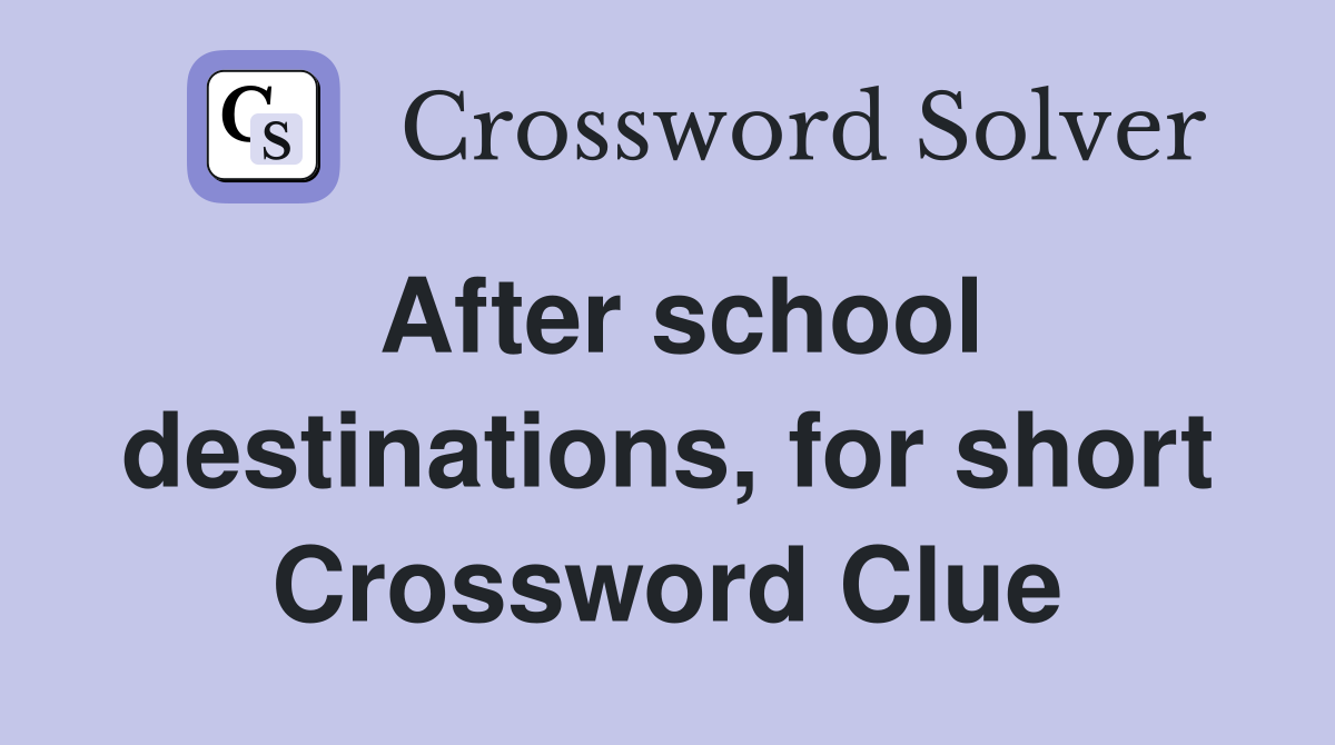 After school destinations, for short Crossword Clue