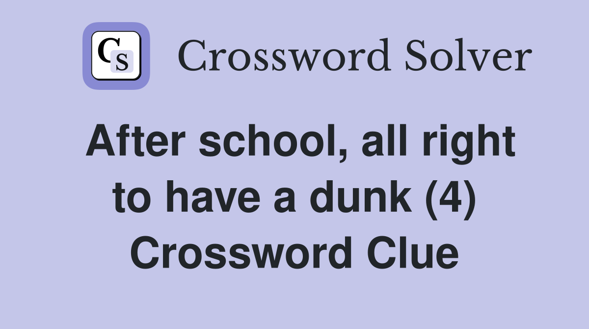 After school, all right to have a dunk (4) Crossword Clue