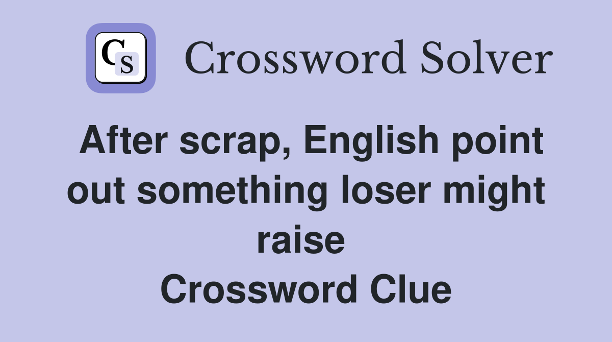 After scrap, English point out something loser might raise  Crossword Clue