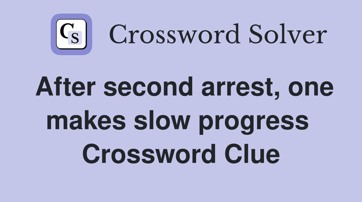 After second arrest, one makes slow progress  Crossword Clue