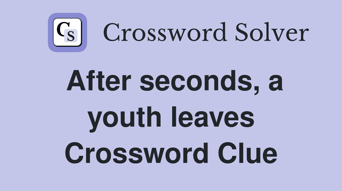 After seconds, a youth leaves Crossword Clue
