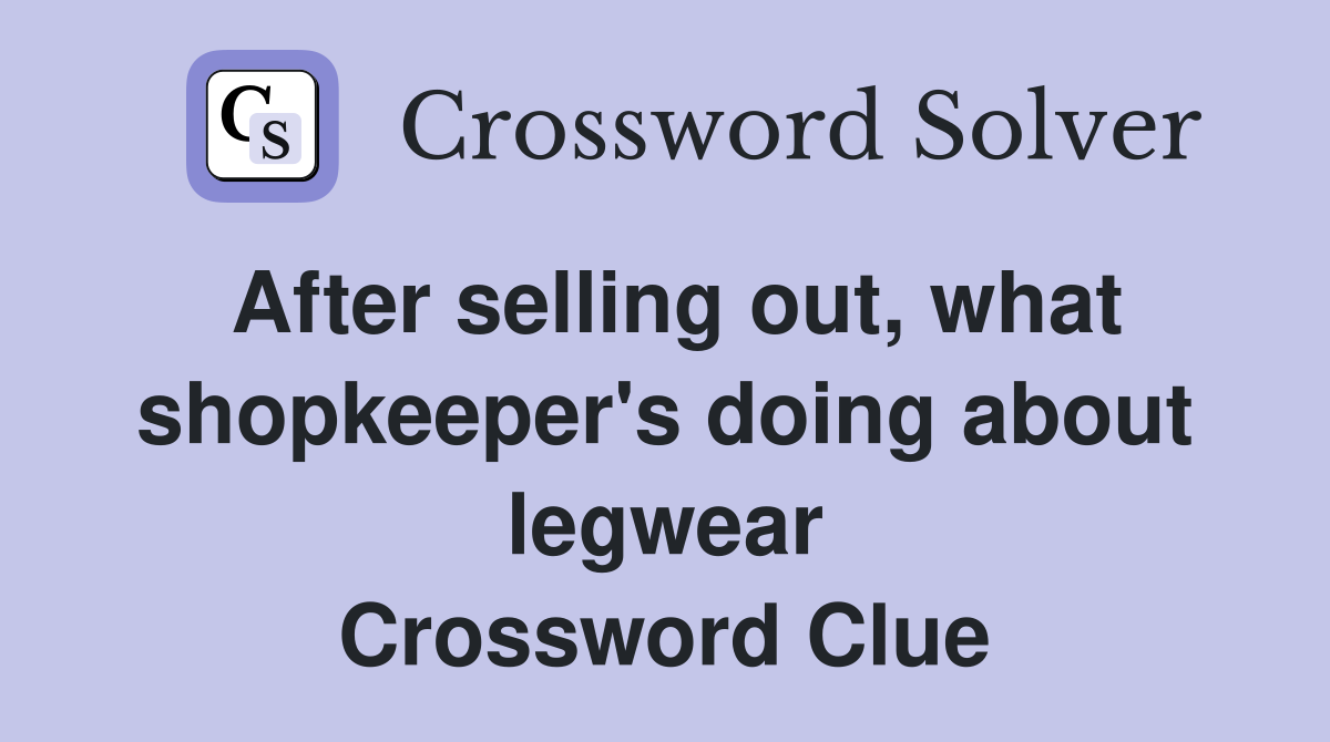 After selling out, what shopkeeper's doing about legwear Crossword Clue