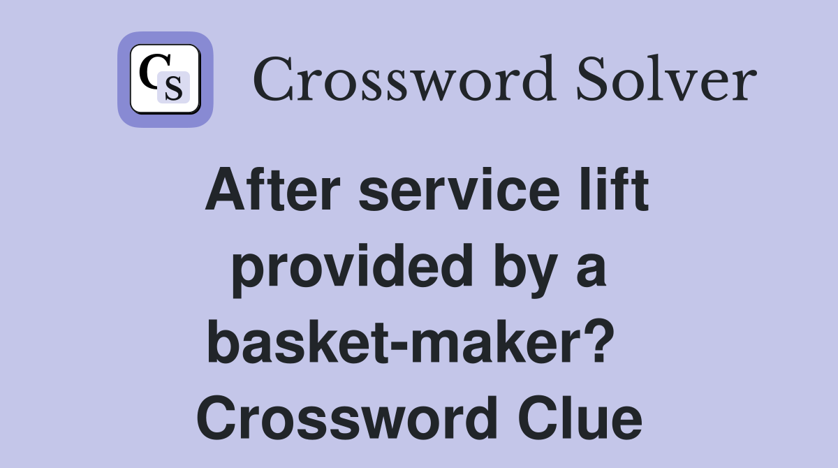 After service lift provided by a basket-maker?  Crossword Clue