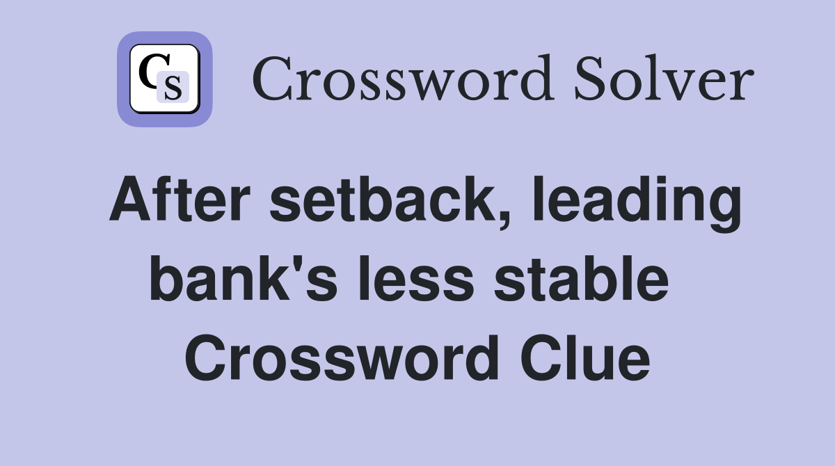 After setback, leading bank's less stable  Crossword Clue