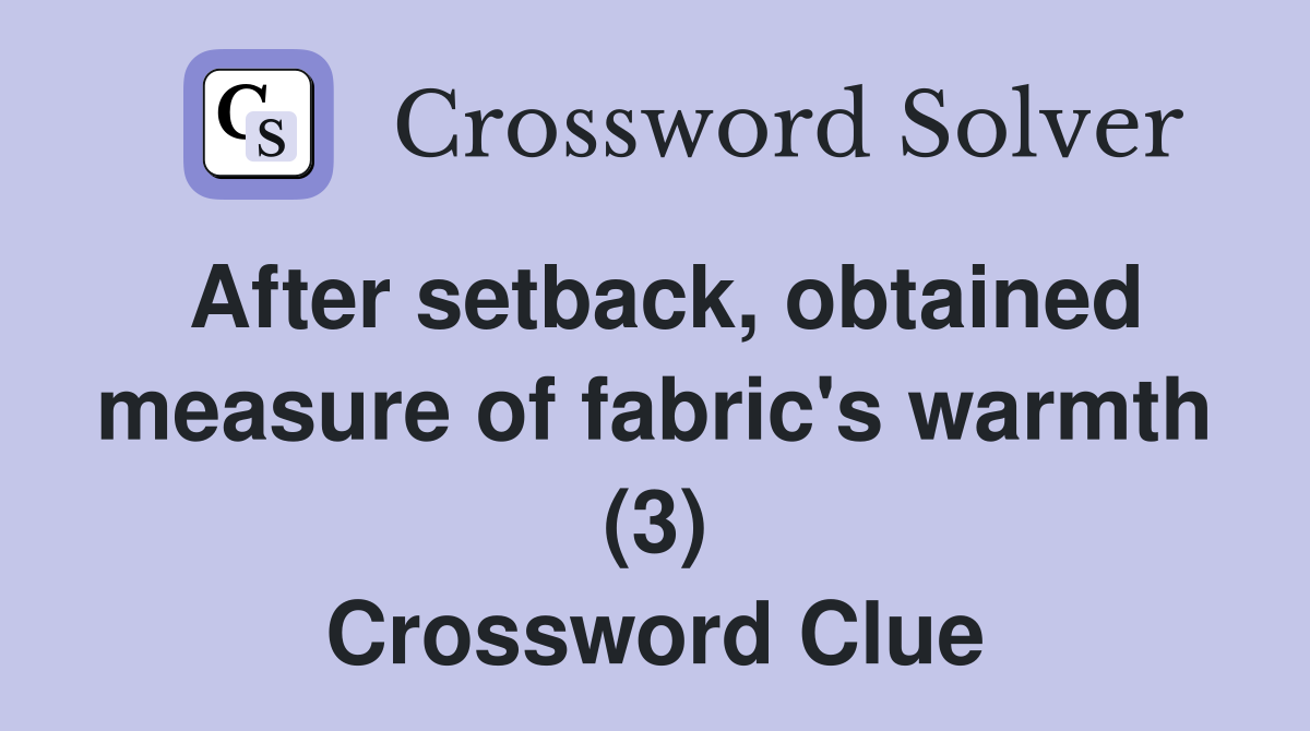 After setback, obtained measure of fabric's warmth (3) Crossword Clue
