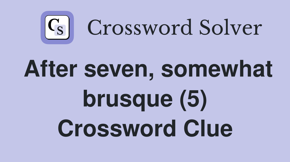After seven, somewhat brusque (5) Crossword Clue