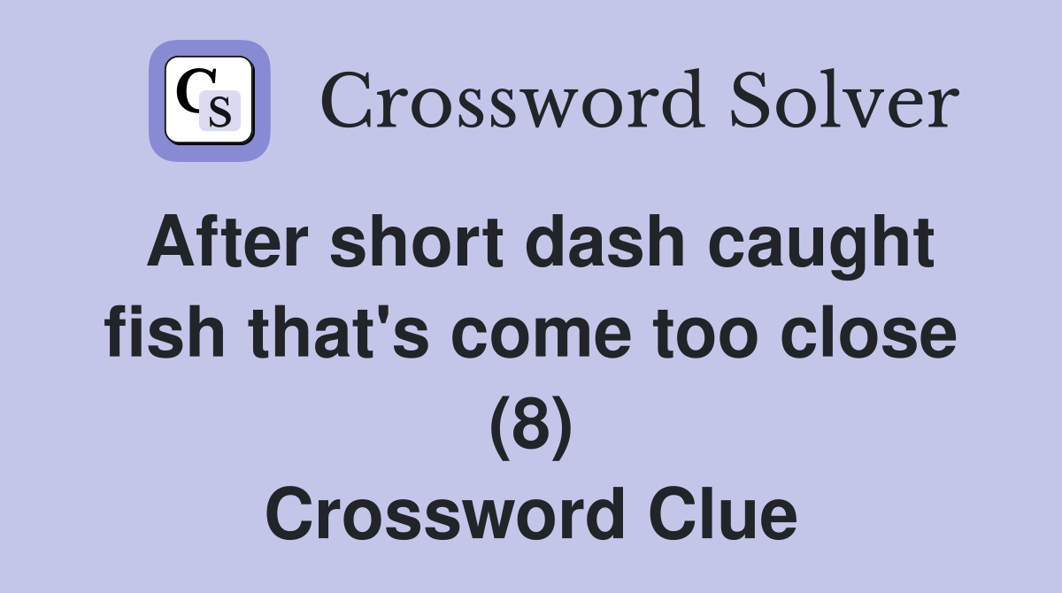 After short dash caught fish that's come too close (8) Crossword Clue