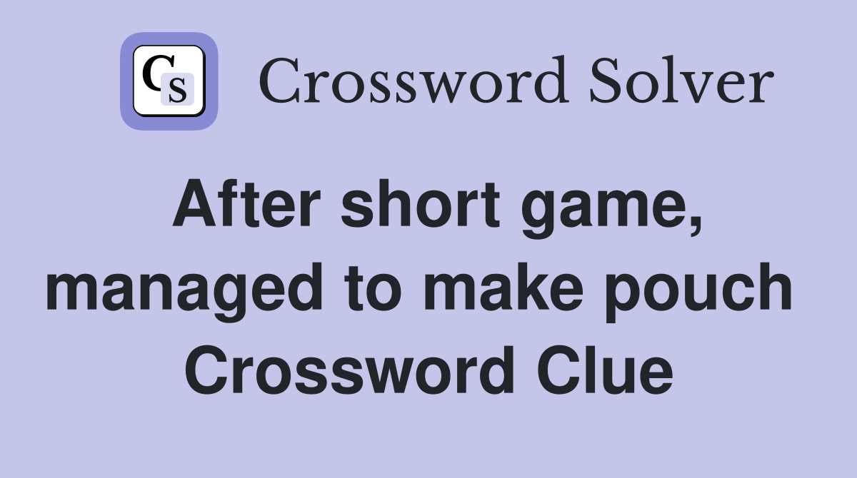 After short game, managed to make pouch  Crossword Clue