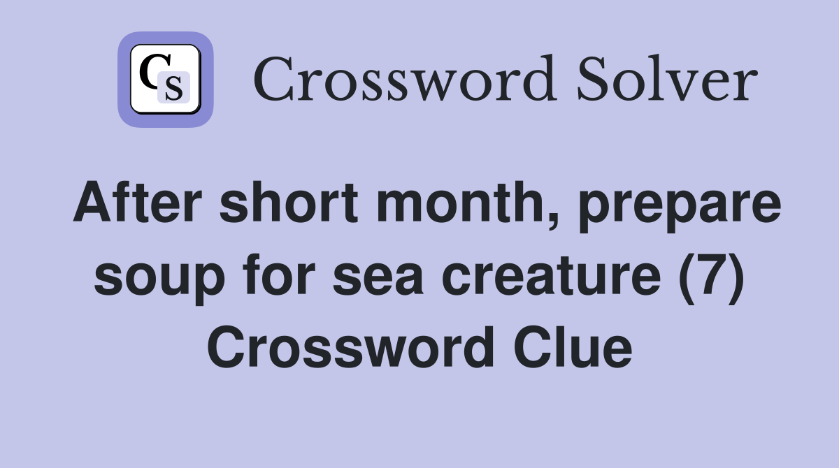 After short month, prepare soup for sea creature (7) Crossword Clue