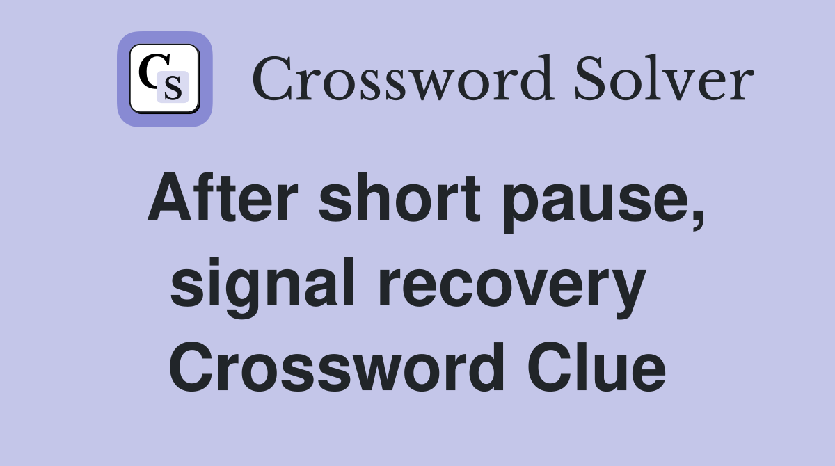 After short pause, signal recovery  Crossword Clue