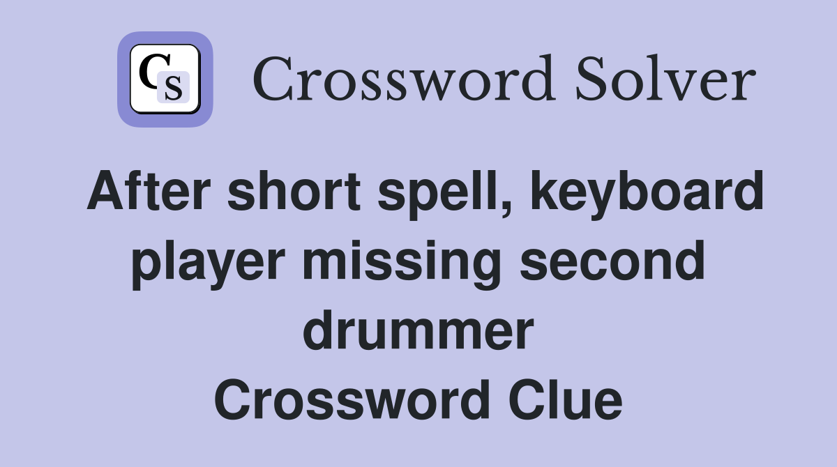 After short spell, keyboard player missing second drummer Crossword Clue