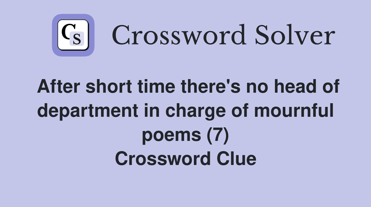 After short time there's no head of department in charge of mournful poems (7) Crossword Clue