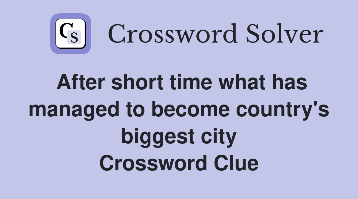 After short time what has managed to become country's biggest city Crossword Clue