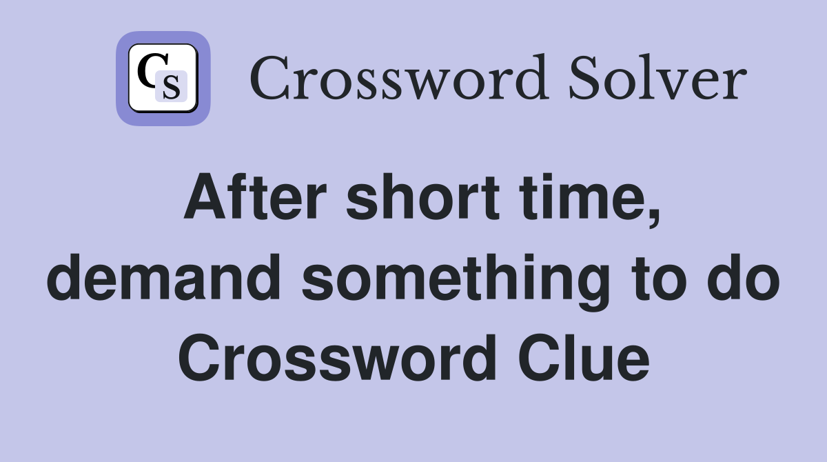 After short time, demand something to do Crossword Clue