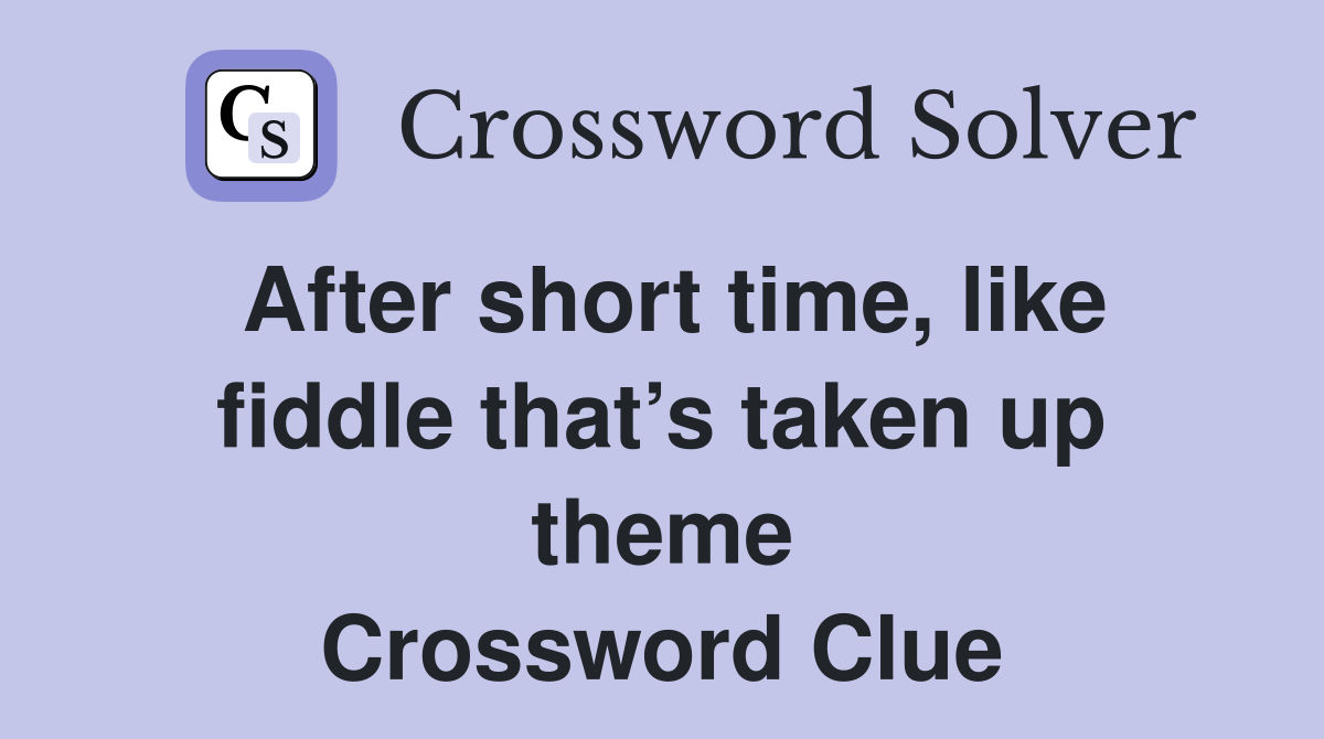 After short time, like fiddle that’s taken up theme Crossword Clue