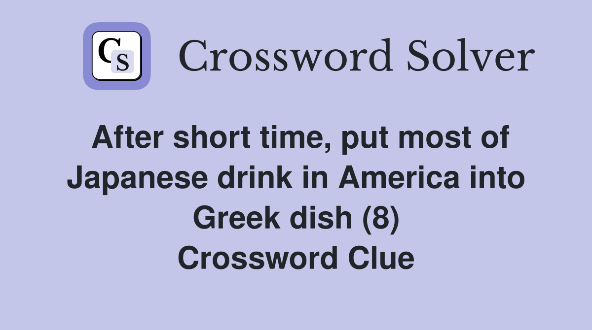 After short time, put most of Japanese drink in America into Greek dish (8) Crossword Clue