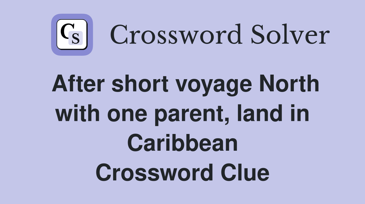 After short voyage North with one parent, land in Caribbean Crossword Clue
