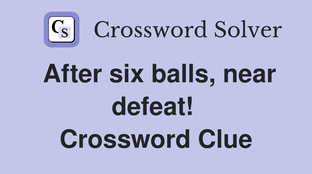 After six balls, near defeat!  Crossword Clue