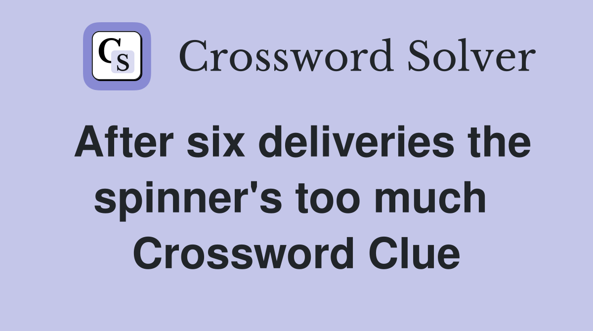 After six deliveries the spinner's too much  Crossword Clue