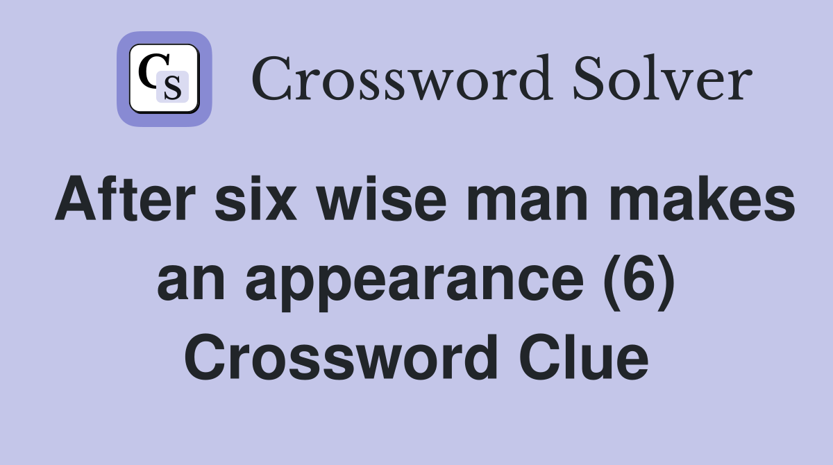 After six wise man makes an appearance (6) Crossword Clue