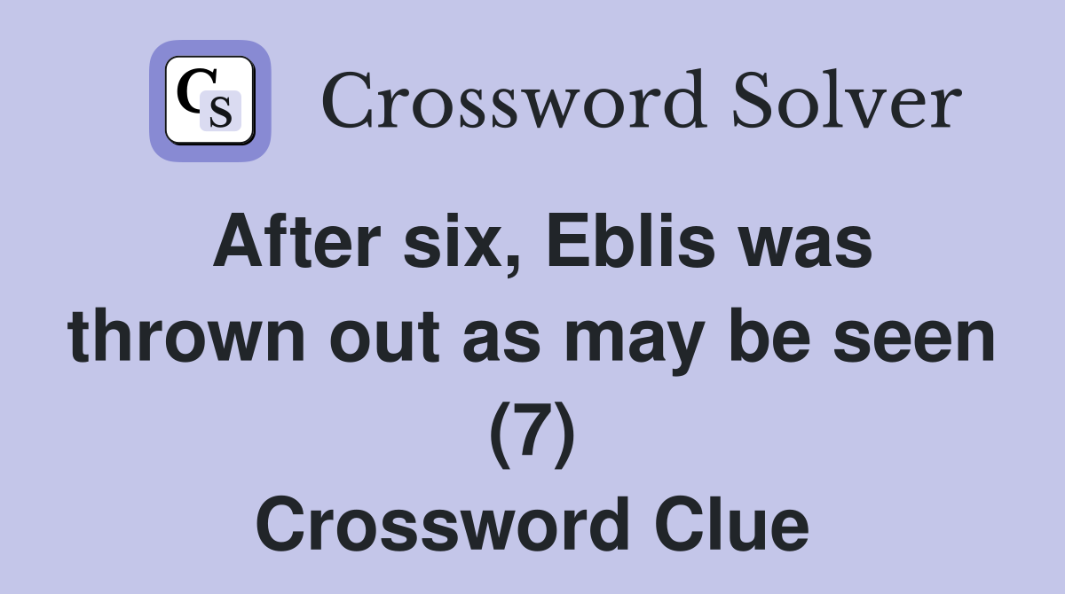 After six, Eblis was thrown out as may be seen (7) Crossword Clue
