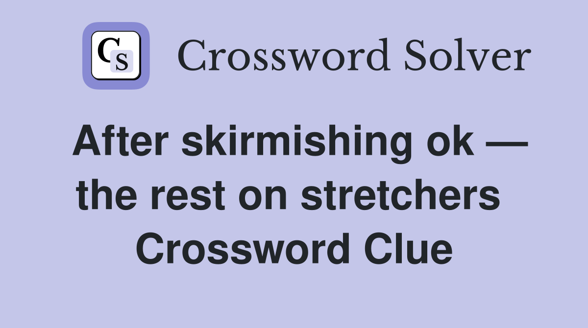 After skirmishing ok — the rest on stretchers  Crossword Clue