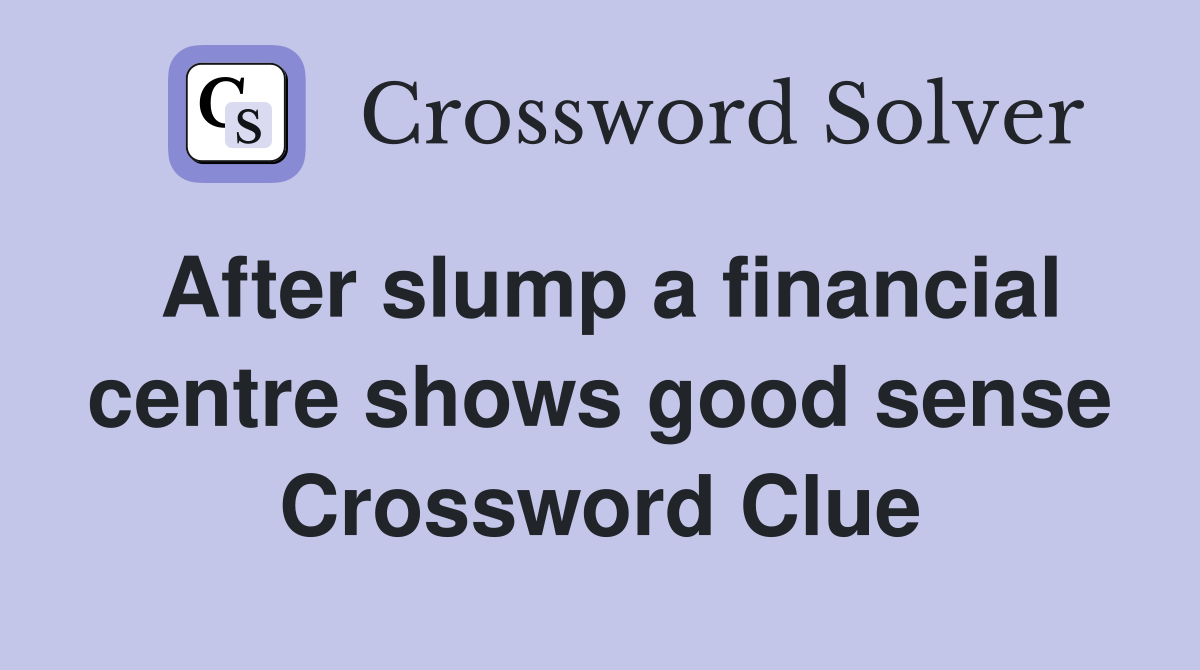 After slump a financial centre shows good sense Crossword Clue