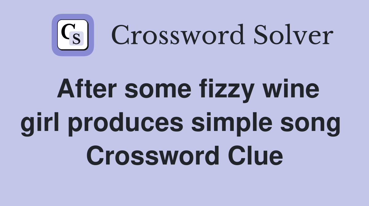 After some fizzy wine girl produces simple song  Crossword Clue