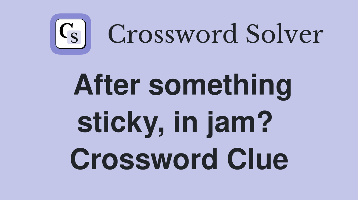 After something sticky, in jam?  Crossword Clue