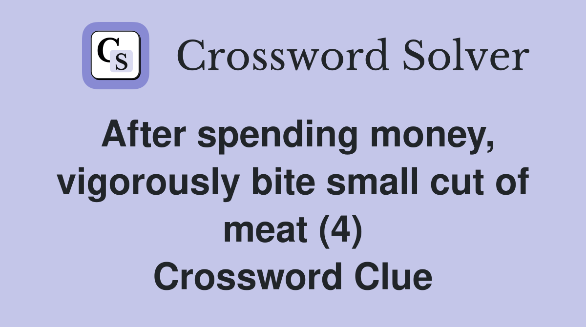 After spending money, vigorously bite small cut of meat (4) Crossword Clue