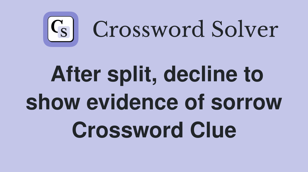 After split, decline to show evidence of sorrow Crossword Clue
