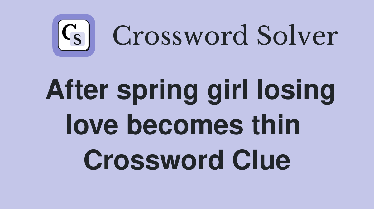 After spring girl losing love becomes thin  Crossword Clue