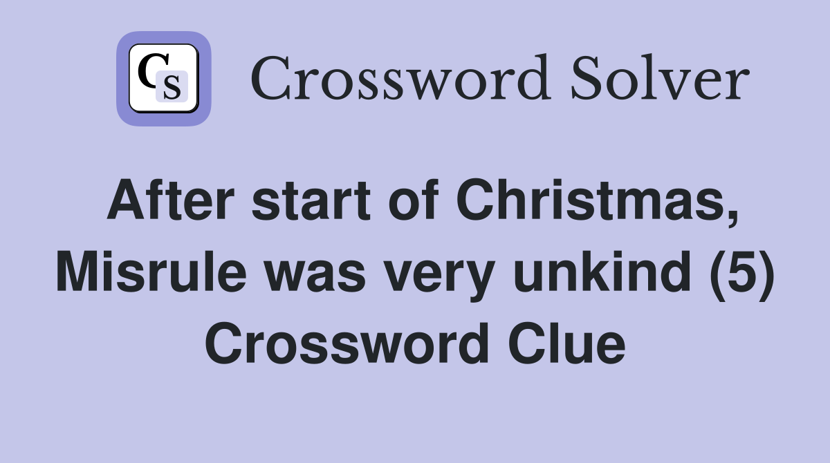 After start of Christmas, Misrule was very unkind (5) Crossword Clue