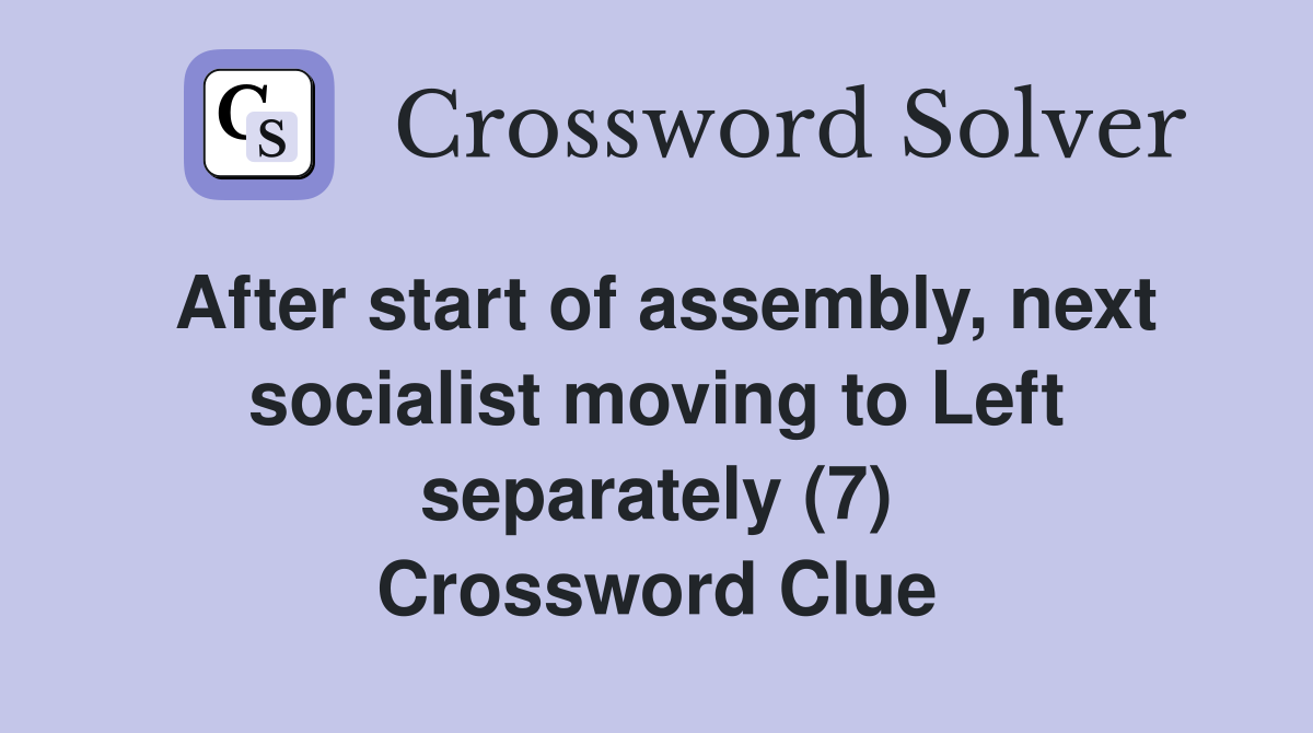 After start of assembly, next socialist moving to Left separately (7) Crossword Clue