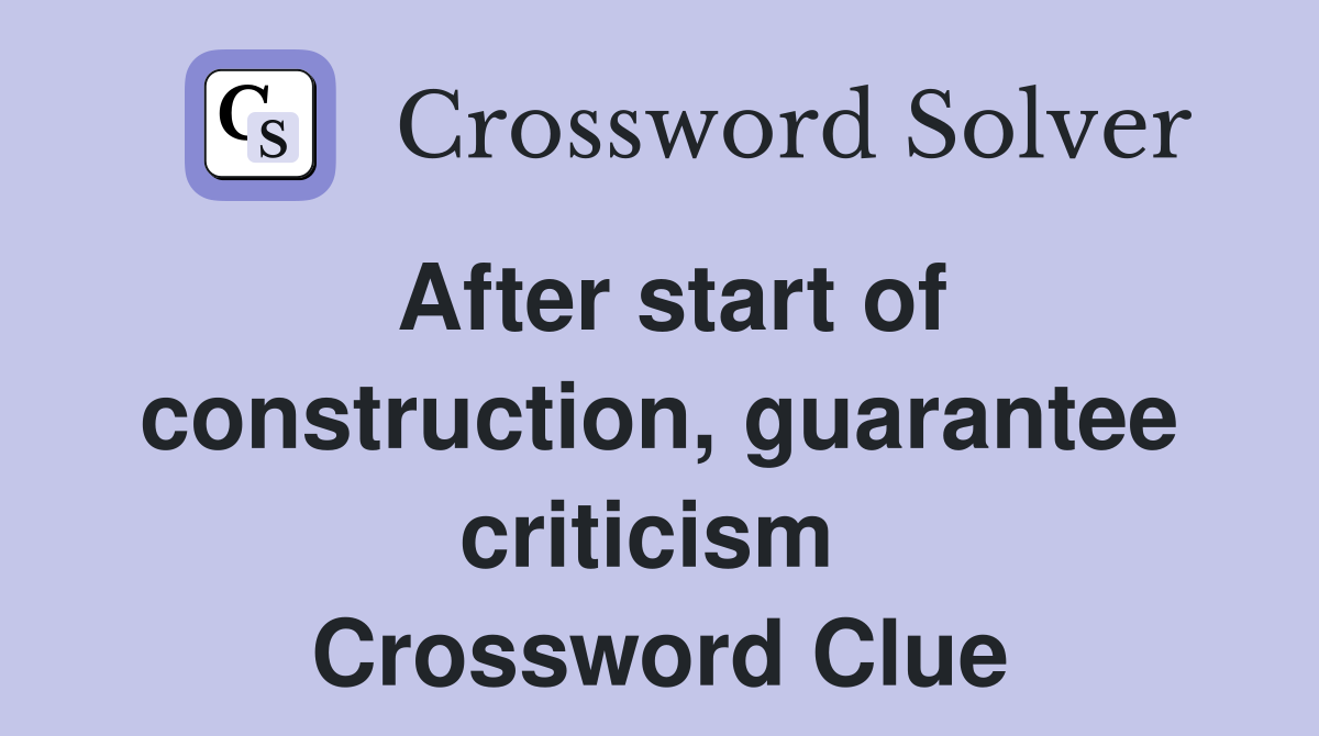 After start of construction, guarantee criticism  Crossword Clue