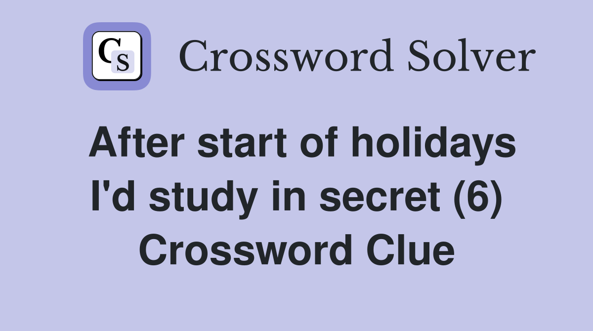 After start of holidays I'd study in secret (6) Crossword Clue