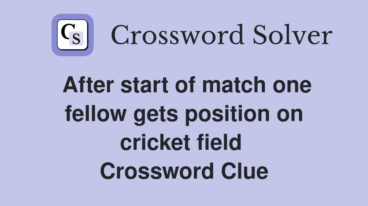 After start of match one fellow gets position on cricket field  Crossword Clue