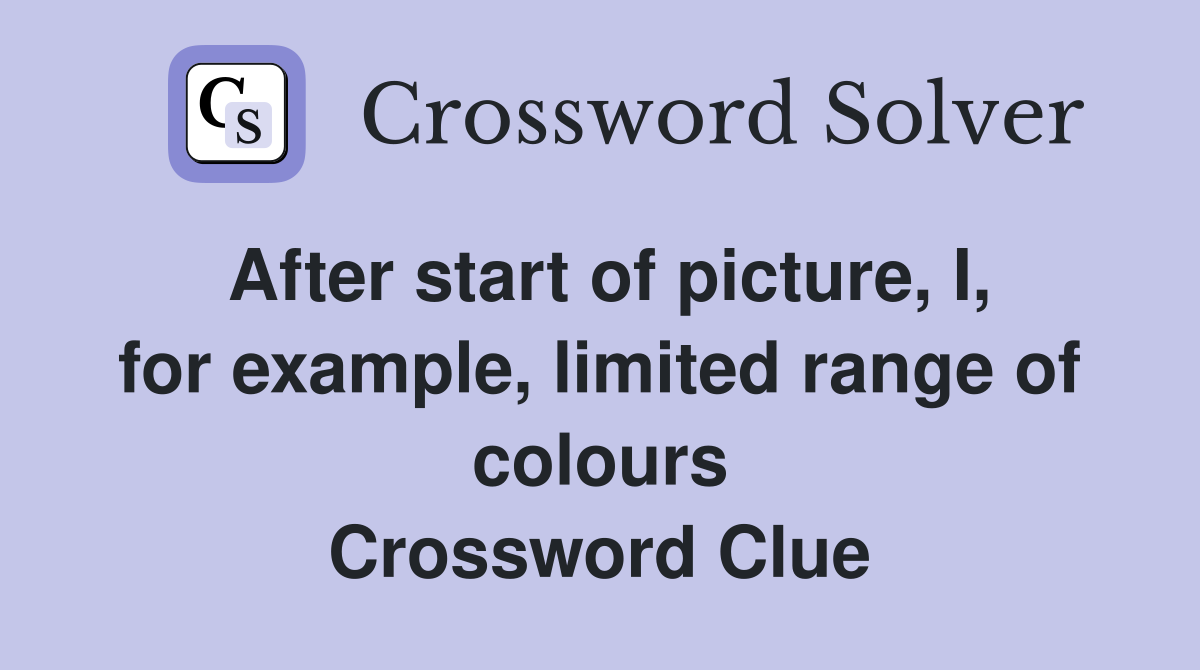After start of picture, I, for example, limited range of colours Crossword Clue