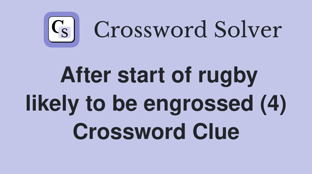 After start of rugby likely to be engrossed (4) Crossword Clue