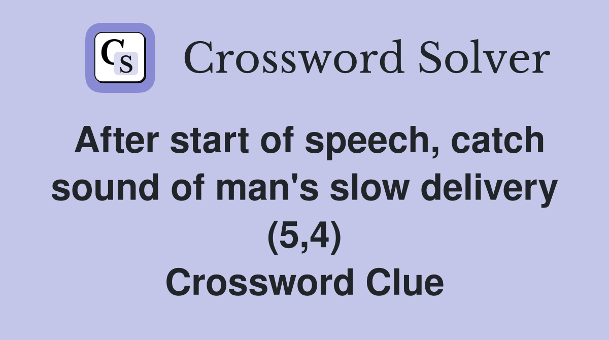 After start of speech, catch sound of man's slow delivery (5,4) Crossword Clue