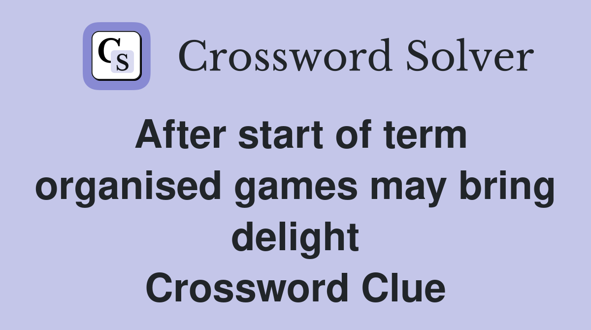 After start of term organised games may bring delight Crossword Clue