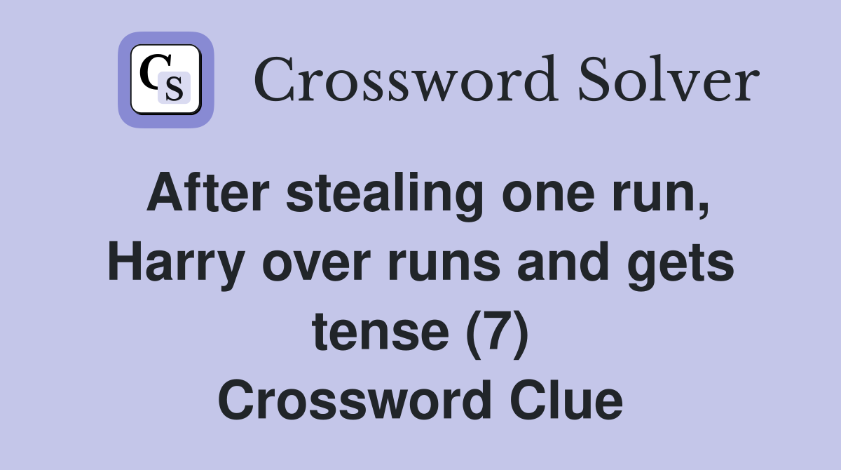 After stealing one run, Harry over runs and gets tense (7) Crossword Clue