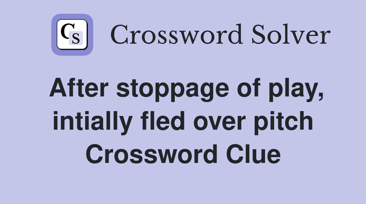 After stoppage of play, intially fled over pitch Crossword Clue