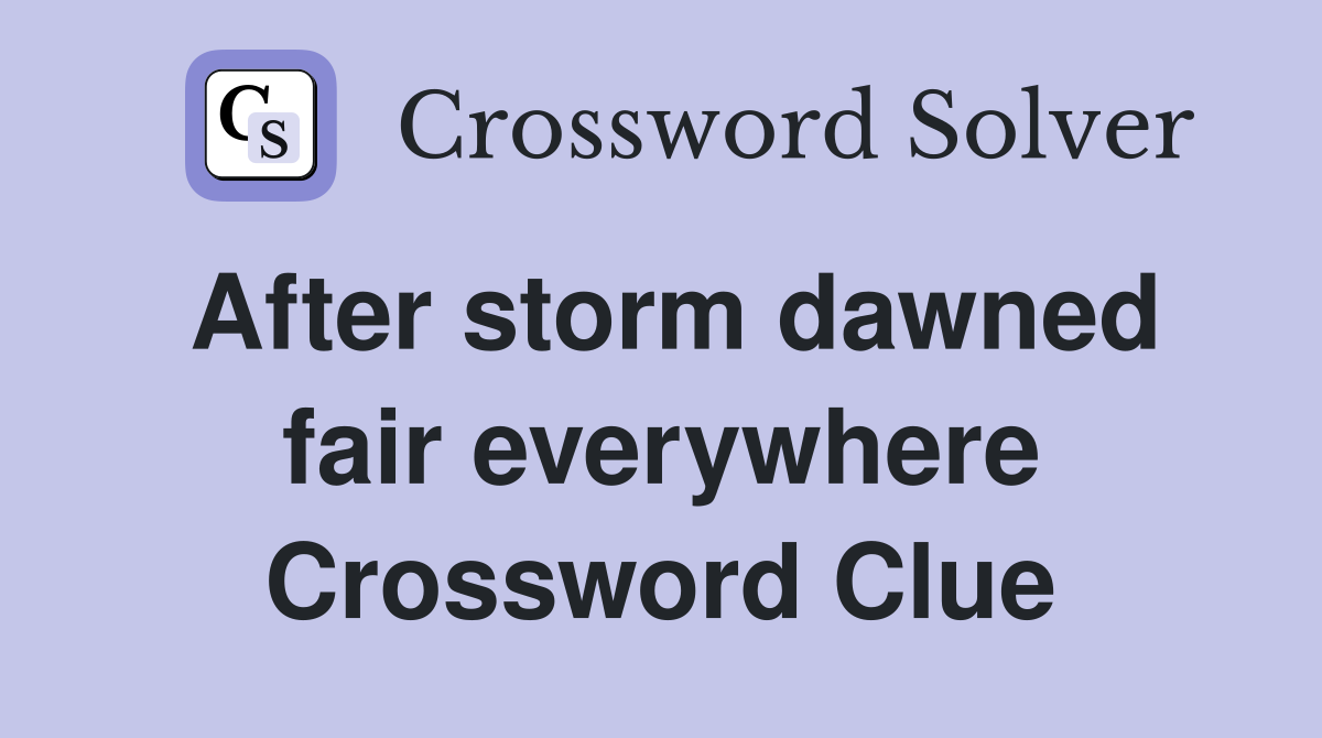 After storm dawned fair everywhere Crossword Clue