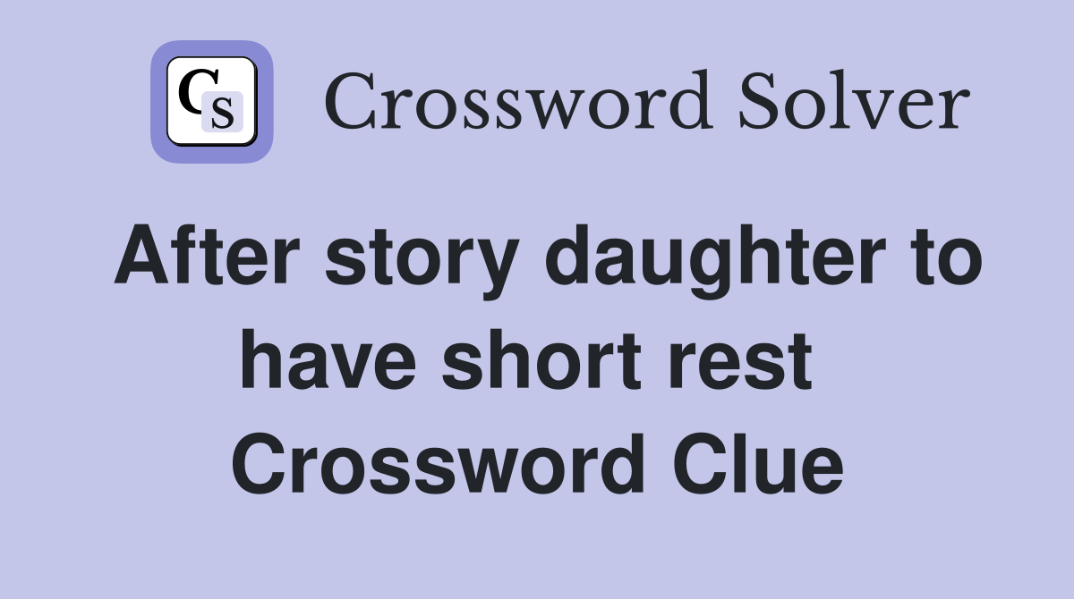 After story daughter to have short rest  Crossword Clue