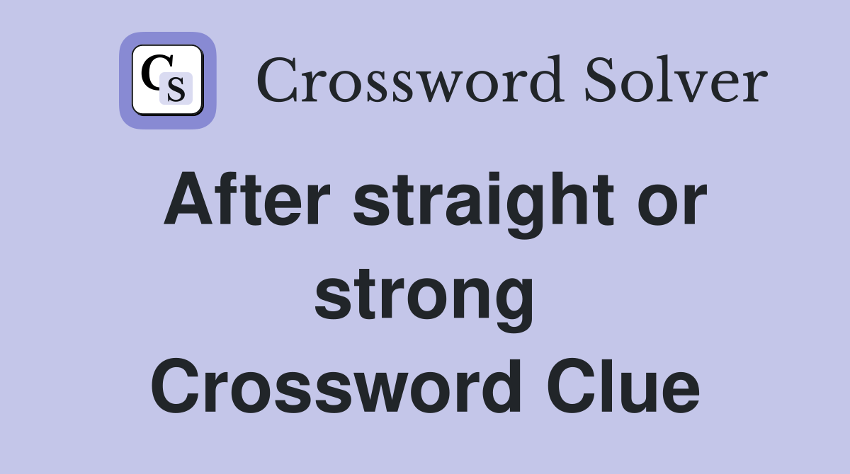 After straight or strong Crossword Clue